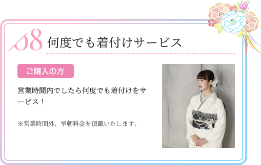 何度でも着付けサービス ご購入の方 営業時間内でしたら何度でも着付けをサービス！※営業時間外、早朝料金を頂戴いたします。
