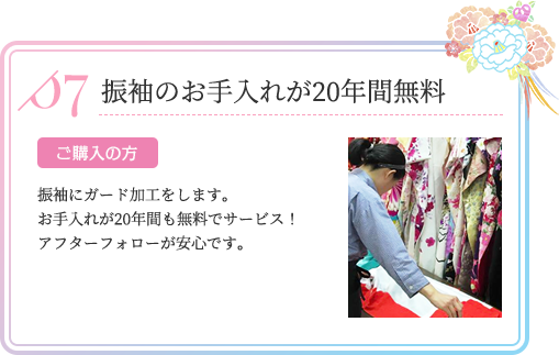 振袖のお手入れが20年間無料 ご購入の方 振袖にガード加工をします。お手入れが20年間も無料でサービス!アフターフォローが安心です。